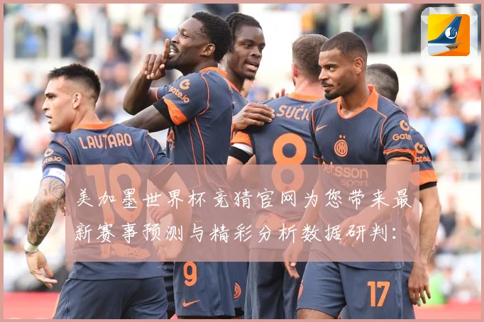 美加墨世界杯竞猜官网为您带来最新赛事预测与精彩分析数据研判：最新赛事动态与深度分析
