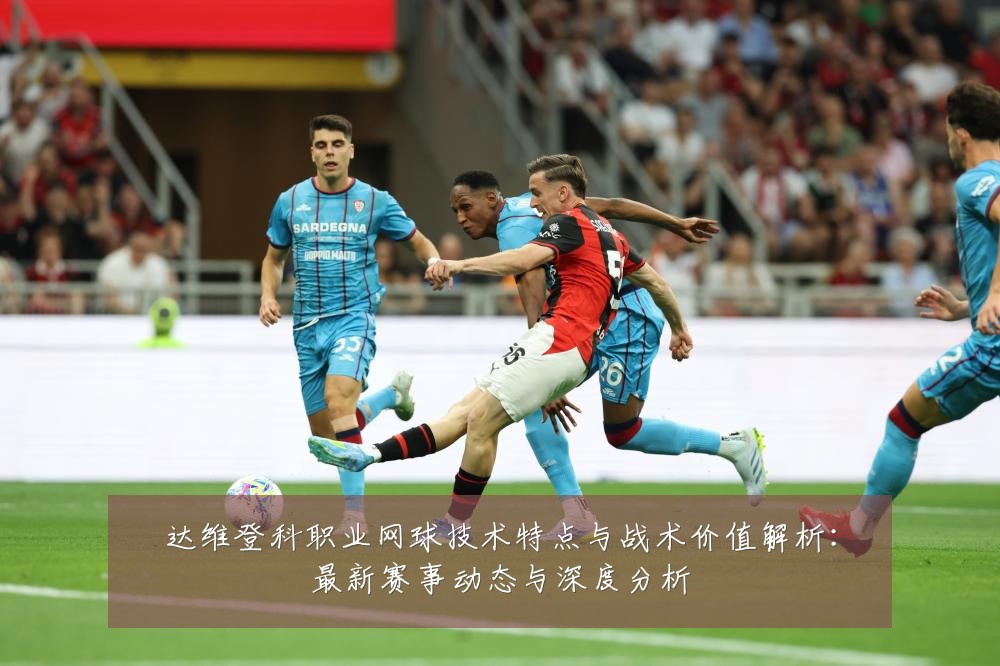 达维登科职业网球技术特点与战术价值解析：最新赛事动态与深度分析